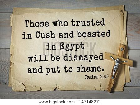 TOP- 100. Bible Verses about Hope.Those who trusted in Cush and boasted in Egypt will be dismayed and put to shame.