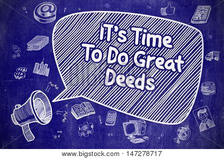 Shouting Mouthpiece with Phrase Its Time To Do Great Deeds on Speech Bubble. Cartoon Illustration. Business Concept.