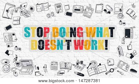 Multicolor Concept - Stop Doing What Doesnt Work - on White Brick Wall with Doodle Icons Around. Modern Illustration with Doodle Design Style.