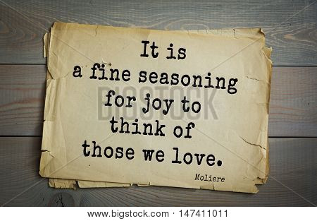  Moliere (French comedian) quote.
It is a fine seasoning for joy to think of those we love.