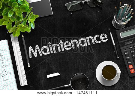 Maintenance. Business Concept Handwritten on Black Chalkboard. Top View Composition with Chalkboard and Office Supplies. 3d Rendering.