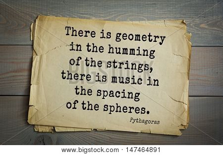TOP-25. Pythagoras (Greek philosopher, mathematician and mystic) quote.There is geometry in the humming of the strings, there is music in the spacing of the spheres.