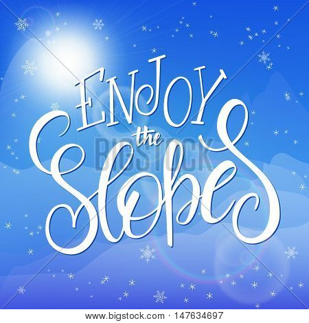 vector illustration of hand lettering winter phrase with snowflakes on sky and mountain background. Enjoy the slopes.