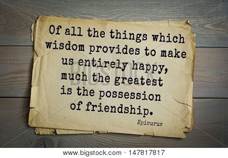TOP-20. Ancient Greek philosopher Epicurus quote.Of all the things which wisdom provides to make us entirely happy, much the greatest is the possession of friendship.