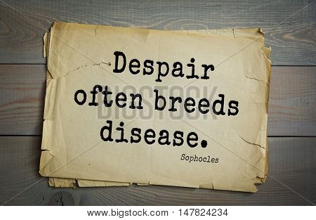 TOP-150. Sophocles (Athenian playwright, tragedian) quote.Despair often breeds disease.