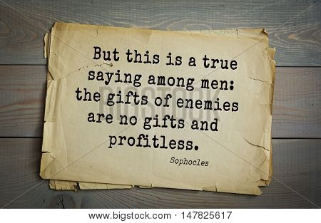 TOP-150. Sophocles (Athenian playwright, tragedian) quote.But this is a true saying among men: the gifts of enemies are no gifts and profitless.