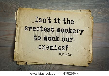 TOP-150. Sophocles (Athenian playwright, tragedian) quote.Isn't it the sweetest mockery to mock our enemies?