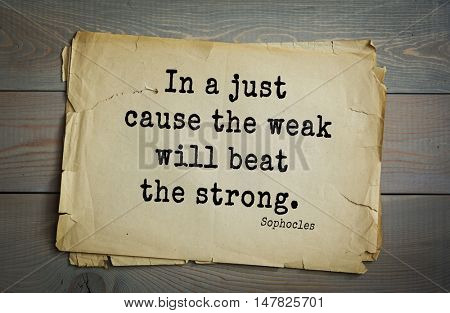 TOP-150. Sophocles (Athenian playwright, tragedian) quote.In a just cause the weak will beat the strong.
