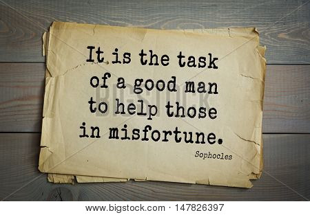 TOP-150. Sophocles (Athenian playwright, tragedian) quote.It is the task of a good man to help those in misfortune.