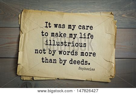 TOP-150. Sophocles (Athenian playwright, tragedian) quote.It was my care to make my life illustrious not by words more than by deeds.