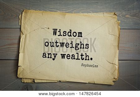 TOP-150. Sophocles (Athenian playwright, tragedian) quote.Wisdom outweighs any wealth.