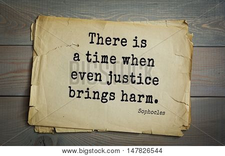 TOP-150. Sophocles (Athenian playwright, tragedian) quote.There is a time when even justice brings harm.