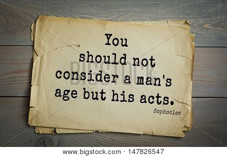 TOP-150. Sophocles (Athenian playwright, tragedian) quote.You should not consider a man's age but his acts.