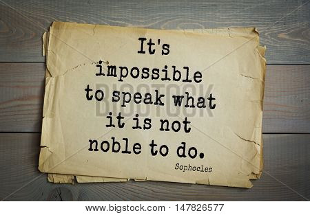 TOP-150. Sophocles (Athenian playwright, tragedian) quote.It's impossible to speak what it is not noble to do.