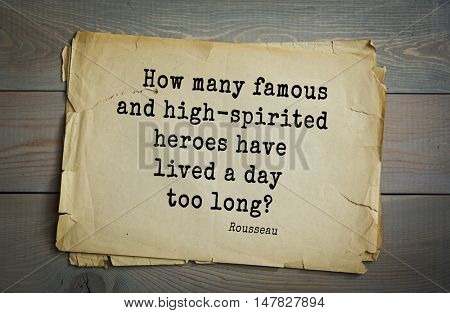 TOP-60. Jean-Jacques Rousseau (French philosopher, writer, thinker of the Enlightenment) quote.How many famous and high-spirited heroes have lived a day too long?
