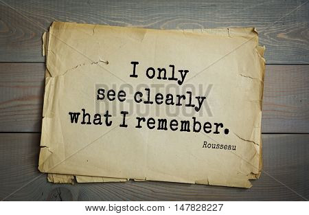 TOP-60. Jean-Jacques Rousseau (French philosopher, writer, thinker of the Enlightenment) quote.I only see clearly what I remember.