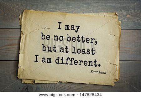 TOP-60. Jean-Jacques Rousseau (French philosopher, writer, thinker of the Enlightenment) quote.I may be no better, but at least I am different.