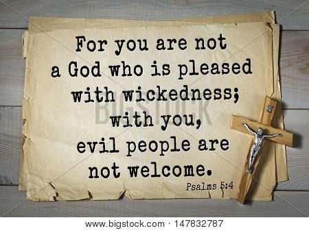 TOP-1000.  Bible verses from Psalms.For you are not a God who is pleased with wickedness; with you, evil people are not welcome. 