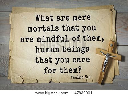 TOP-1000.  Bible verses from Psalms.What are mere mortals that you are mindful of them, human beings that you care for them? 