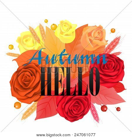 Autumn Hello Lettering With Bright Roses. Greeting Inscription With Colorful Flowerheads, Leaves And
