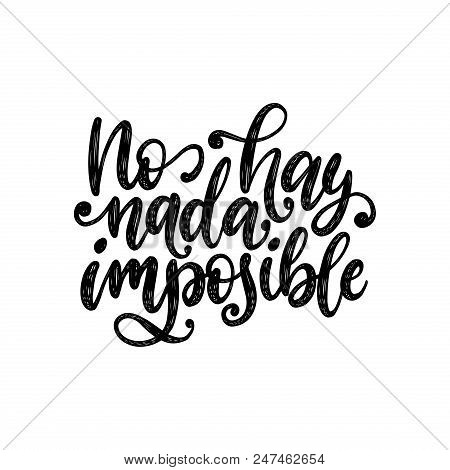 No Hay Nada Imposible, Vector Hand Lettering. Translation From Spanish Of Phrase There Is Nothing Im
