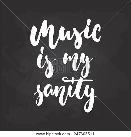 Music Is My Sanity - Hand Drawn Musical Lettering Phrase Isolated On The Black Chalkboard Background