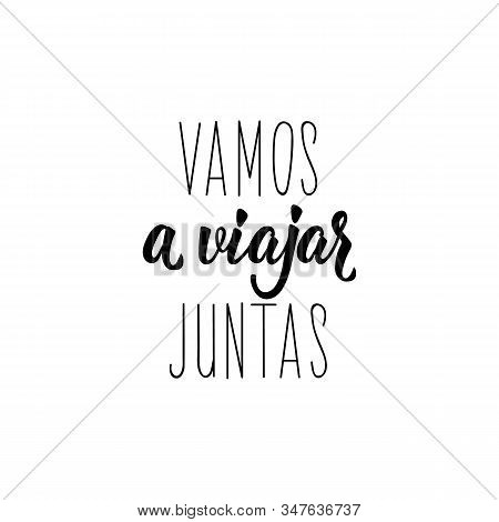 Let's Travel Together - In Spanish. Lettering. Ink Illustration. Modern Brush Calligraphy.