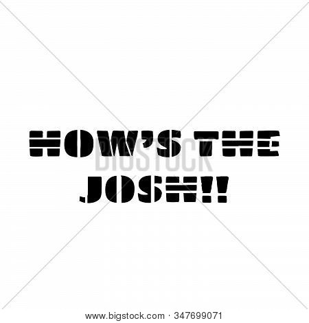 Hows The Josh, Typography For T Shirt Graphics, Poster, Print, Postcard And Other Uses