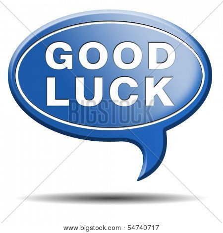good luck, best wishes wish you luck