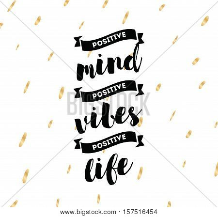 Positive mind, positive vibes, positive life. Inspirational quote, motivation. Typography for poster, greeting card or t-shirt. Vector lettering, inscription, calligraphy design. Text background