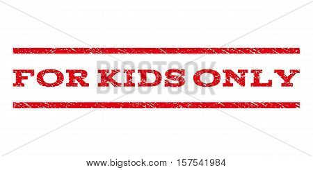 For Kids Only watermark stamp. Text caption between parallel lines with grunge design style. Rubber seal stamp with dirty texture. Vector red color ink imprint on a white background.