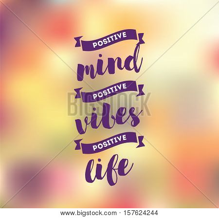 Positive mind, positive vibes, positive life. Inspirational quote, motivation. Typography for poster, greeting card or t-shirt. Vector lettering, inscription, calligraphy design. Text background