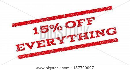 15 Percent Off Everything watermark stamp. Text caption between parallel lines with grunge design style. Rubber seal stamp with unclean texture. Vector red color ink imprint on a white background.