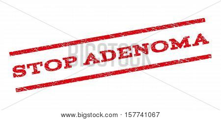 Stop Adenoma watermark stamp. Text caption between parallel lines with grunge design style. Rubber seal stamp with dust texture. Vector red color ink imprint on a white background.