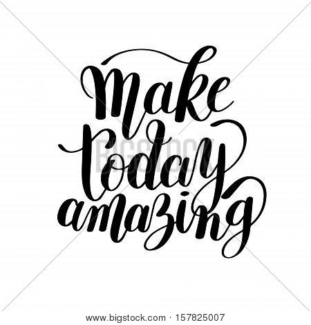 Make today amazing black ink handwritten lettering positive quote to printable wall art, home decoration, greeting card, calligraphy vector illustration