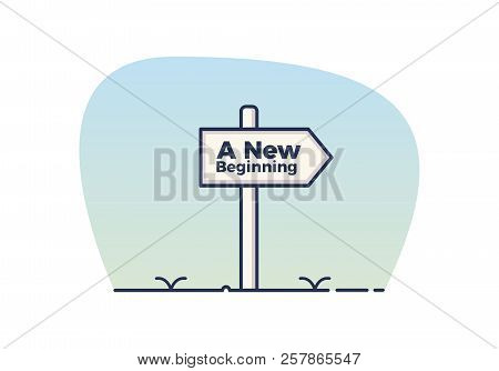 Sign Post Indicating A New Beggining. Inspirational Vector Illustration Concept