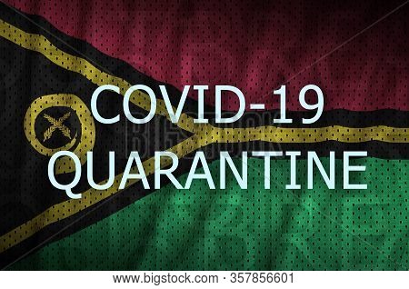 Vanuatu Flag And Covid-19 Quarantine Inscription. Coronavirus Or 2019-ncov Virus