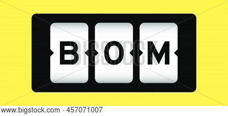 Black Color In Word Bom (abbreviation Of Bill Of Materials) On Slot Banner With Yellow Color Backgro