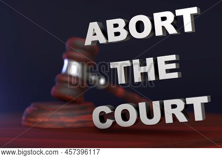 Abort The Court. The Concept Of Violation Of Women's Rights To Abortion. Judicial Gavel. 3d Render.