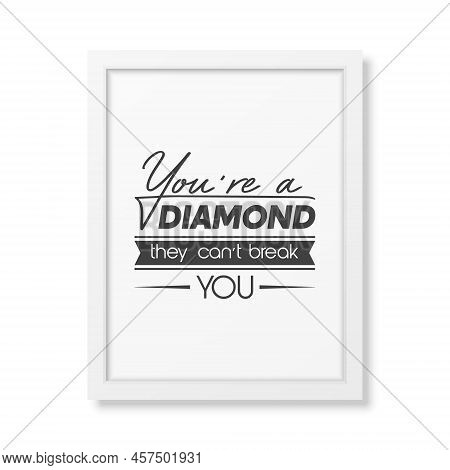 You Are A Diamond They Can Not Treak You. Vector Typographic Quote With White Frame Isolated. Gemsto