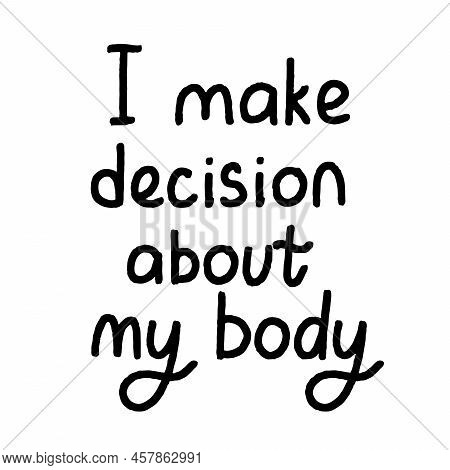 Protest Slogan I Make Decision About My Body. Words For Supporting Abortion Rights At Protest. Vecto