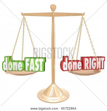 Done Fast versus Right words gold scale balance weigh your options rush job