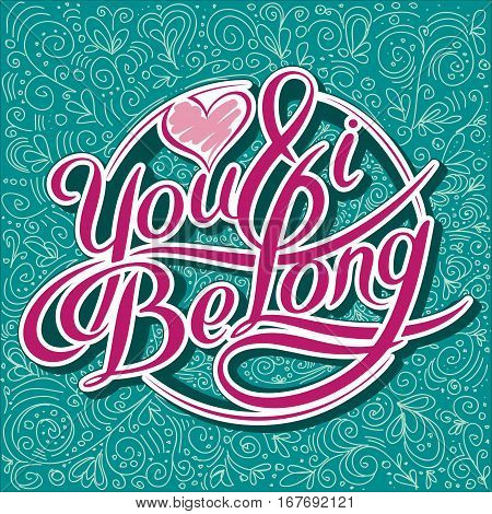 Unique hand drawn lettering with swirls - You and i be long. Romantic design element for valentines day save the date card poster or apparel design. Drawing for prints on t-shirts and bags stationary or poster.