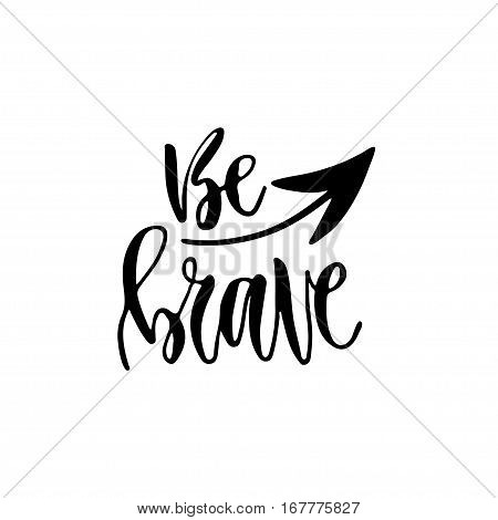 Modern vector lettering. Inspirational hand lettered quote for wall poster. Printable calligraphy phrase. T-shirt print design. Be brave.