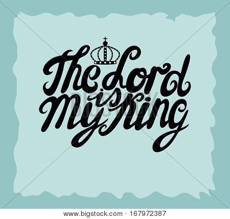 Hand lettering the Lord is my King is made near the crown. Biblical background. Christian poster. Vintage. Scripture