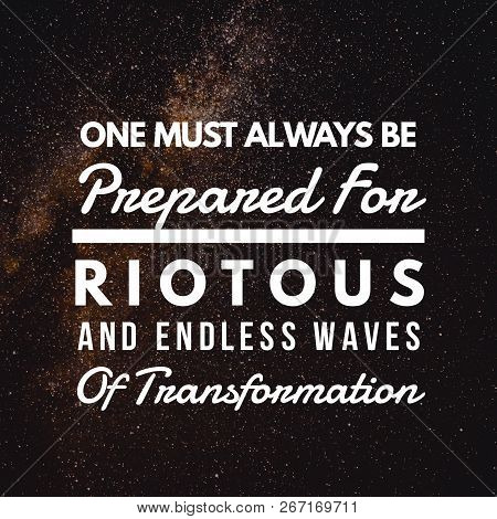 Inspirational Quotes One Must Always Be Prepared For Riotous And Endless Waves Of Transformation