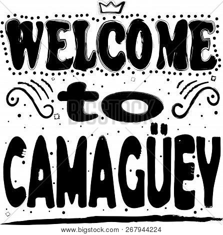 Welcome To Camagüey. Is A City And Municipality In Central Cuba. Hand Drawing, Isolate, Lettering, T