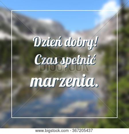 Dzien Dobry, Czas Spelnic Marzenia (good Morning, Time To Fulfill Dreams In Polish Language). Polish