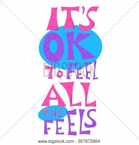 Its Ok To Feel All The Feels Quote. Poster Template With Handwritten Lettering. Greeting Card Text E