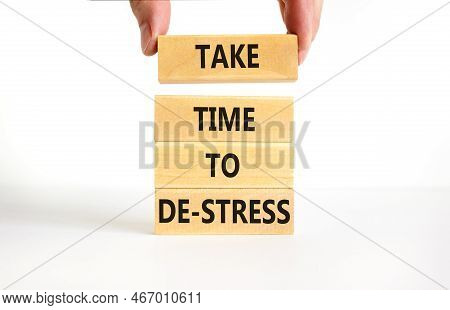 Take Time To De-stress Symbol. Concept Words Take Time To De-stress On Wooden Blocks. Beautiful Whit